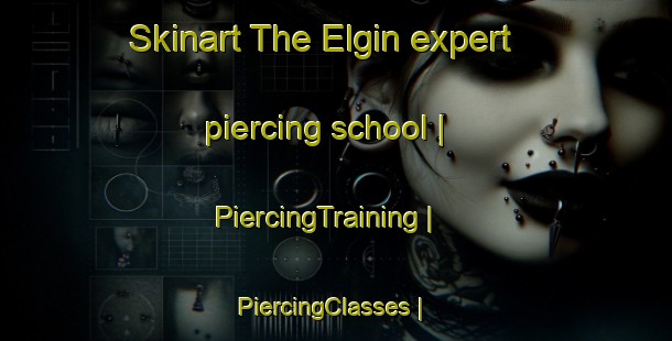 Skinart The Elgin expert piercing school | PiercingTraining | PiercingClasses | SkinartTraining-New Zealand